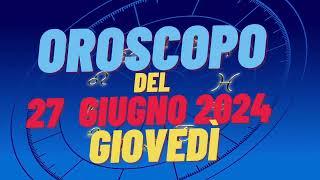 Oroscopo 27 giugno 2024 giovedì segni oroscopo di oggi 27 giugno Oroscopo del giorno 27 giugno 2024