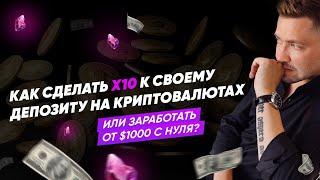 Как сделать х10 к депозиту на крипте или заработать 1000$ с нуля