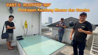 PART 3  ROOFTOP 360° - Persiapan Kandang Macaw dan Gazebo