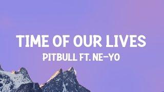 Pitbull Ne-Yo - Time Of Our Lives Lyrics