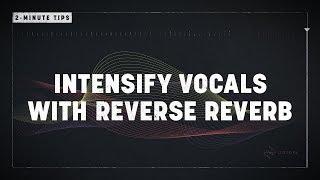 2-Minute Tips Intensify Vocals with Reverse Reverb