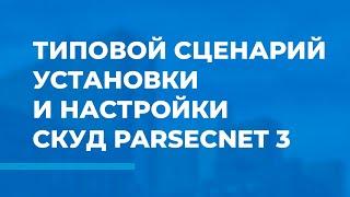 Типовой сценарий установки и настройки СКУД ParsecNET 3