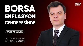 Borsa Enflasyon Cenderesinde  Kadirhan Öztürk  Ekonomi Ekranı