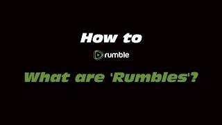 How to Rumbles What are Rumbles