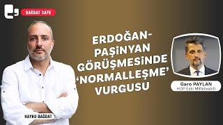 Erdoğan-Paşinyan görüşmesinde normalleşme vurgusu  Bağdat Cafe  Konuk Garo Paylan