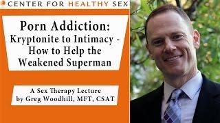 Sex Therapy Lecture Series Greg Woodhill - Porn Addiction Kryptonite to Intimacy