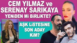 Serenay Sarıkaya ve Cem Yılmaz yeniden mi barıştı? Aşk listesine Burak Deniz de mı girecek?