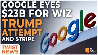 Google weighs $23B for Wiz startups in a second Trump admin and Sequoias Stripe sale  E1980