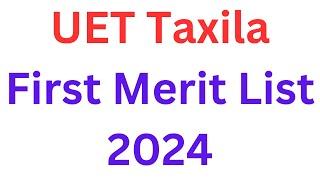 UET Taxila First Merit List 2024 I UET Taxila Merit List 2024 I UET Taxila 1st Merit List 2024 I UET