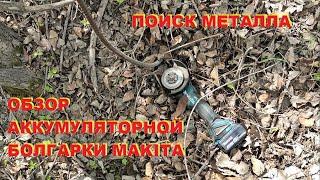 Поиск металла. Обзор аккумуляторной болгарки Makita. КОП.