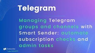 Managing Telegram groups and channels with Smart Sender Automate subscription checks and admin task