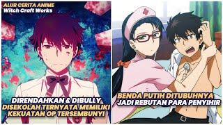 Direndahkan dan Dibully Disekolah Ternyata Overpower  Alur Cerita Anime Witch Craft Works