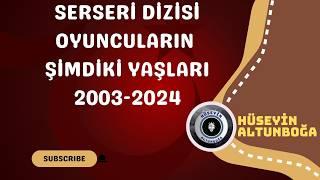 Unutulmaz Dizi Serseri Oyuncularının  Yaşları2003-2024