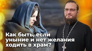 Как быть если уныние и нет желания ходить в храм? Священник Антоний Русакевич