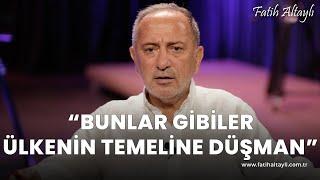 Fatih Altaylı yorumluyor Bunlar gibiler ülkenin temeline düşman