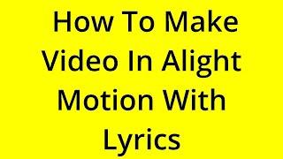 HOW TO MAKE VIDEO IN ALIGHT MOTION WITH LYRICS? SOLVED