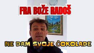 Fra Bože Radoš - Ne dam svoje čokolade