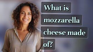 What is mozzarella cheese made of?