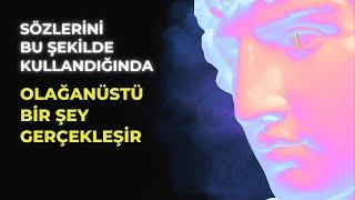 SÖZLERİNİ BU ŞEKİLDE KULLANDIĞINDA OLAĞANÜSTÜ BİR ŞEY GERÇEKLEŞİR