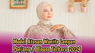 Model Baju Atasan Wanita Lengan Panjang  Blouse Terbaru 2024