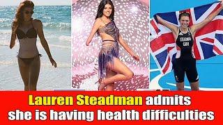 Former Strictly Come Dancing star Lauren Steadman admitted she was having major health difficulties