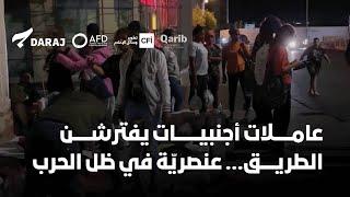 عاملات اجنبيات يفترشن الطريق... عنصرية في ظل الحرب