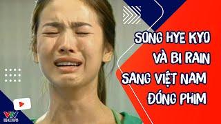 Song Hye Kyo và Bi Rain sang Việt Nam đóng phim với “Thiên lôi Minh Quân