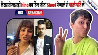 BIG News  Cancer से लड़ रही Hina Khan के लिए मंगेतर ने किया वो काम की दिल जीत लिया सबका 