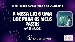 ️23Mar 39º Dia da Quaresma Meditação e oração em 4 minutinhos