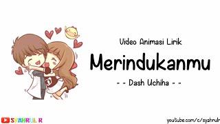 Lirik Lagu Merindukanmu - Dash Uchiha  Versi Animasi  Sungguh dirimu membuatku terlalu bersemangat