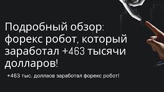 Подробный обзор форекс робот который заработал +463 тысячи долларов