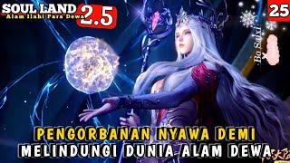 Pengorbanan Besar Demi Melindungi Dunia Alam Dewa  SOUL LAND 2.5 EPISODE 25