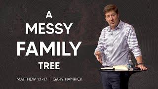 A Messy Family Tree    Matthew 11-17    Gary Hamrick