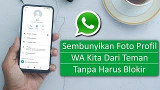 Cara Menyembunyikan Foto Profil Whatsapp Kita Tanpa Blokir Kontak