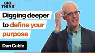 Finding your ‘why’ How to dig deep and define your purpose  Dan Cable  Big Think