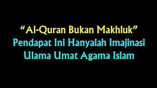 “Al-Quran Bukan Makhluk” Pendapat Ini Hanyalah Imajinasi Ulama Umat Agama Islam