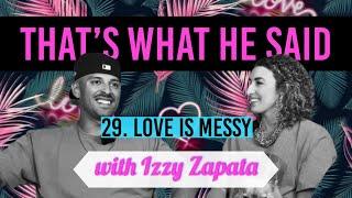 29 Love Is Messy with Izzy Zapata