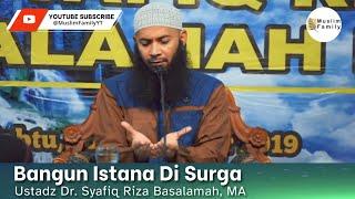 Bangun Istana Di Surga  Ustadz Syafiq Riza Basalamah