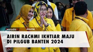 Airin Rachmi Akui Daftarkan Diri di Pilgub Banten ke Semua Partai