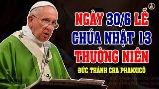 NGÀY 306 LỄ CHÚA NHẬT 13 THƯỜNG NIÊN NĂM B  Bài Giảng SÂU SẮC của Đức Thánh Cha Phanxicô.