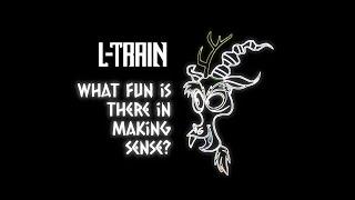 L-Train - What Fun Is There In Making Sense?