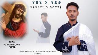 NewEritreanOrthodoxMezmur 2024 HABENI O GOYTA ሃበኒ ኦ ጎይታ  BY D. Yrdeanekrstos Grmay