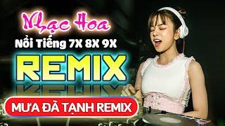 LK MƯA ĐÃ TẠNH REMIX  LK Nhạc Hoa Lời Việt Remix NỔI TIẾNG MỘT THỜI 7X 8X 9X BỐC LỬA