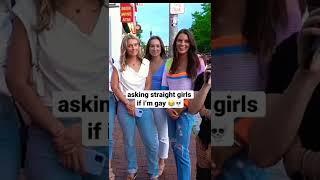 asking straight girls if i’m gay 