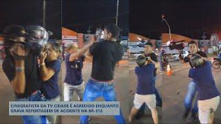 CINEGRAFISTA DA TV CIDADE É AGREDIDO ENQUANTO GRAVA REPORTAGEM DE ACIDENTE NA BR 316