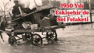 1950 Yılında Eskişehirde Yaşanan Sel Felaketi Görüntüleri  İlk Defa Göreceğiniz Eskişehir