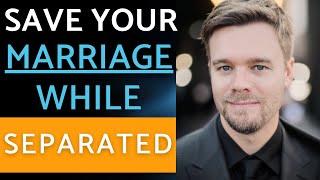 Save Your Marriage While Separated - How To