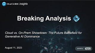 Breaking Analysis Cloud vs. On-Prem Showdown The Future Battlefield for Generative AI Dominance