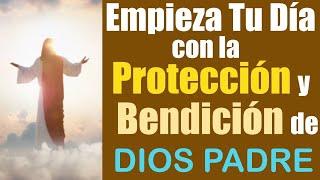 LA ORACIÓN MÁS FUERTE y PODEROSA a DIOS PADRE para EMPEZAR el DÍA CON SU PROTECCIÓN 