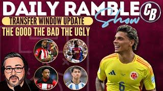 BREAKING  TRANSFER WINDOW UPDATE  THE GOOD THE BAD THE UGLY  DAILY RAMBLE